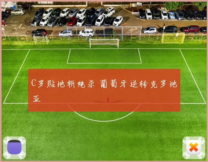 C罗贴地斩绝杀 葡萄牙逆转克罗地亚