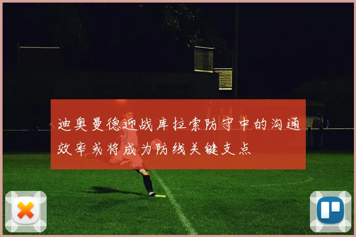 迪奥曼德迎战库拉索防守中的沟通效率或将成为防线关键支点