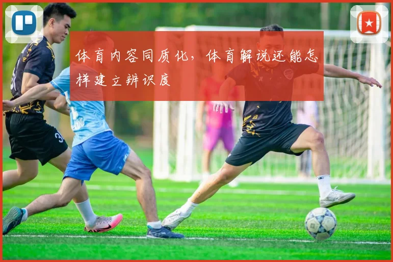 体育内容同质化,体育解说还能怎样建立辨识度